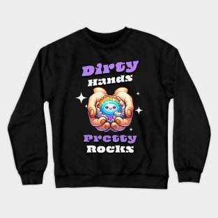 Dirty Hands Pretty Rocks - Rockhound - Funny - Cute Crewneck Sweatshirt